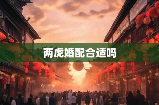 两虎婚配合适吗