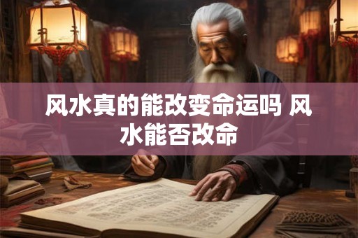 风水真的能改变命运吗 风水能否改命
