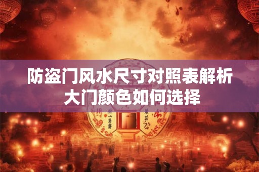 防盗门风水尺寸对照表解析 大门颜色如何选择 防盗门风水尺寸对照表解析 大门颜色如何选择