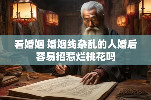 看婚姻 婚姻线杂乱的人婚后容易招惹烂桃花吗