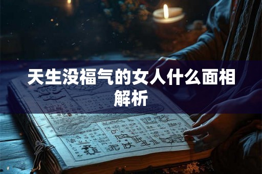 天生没福气的女人什么面相解析