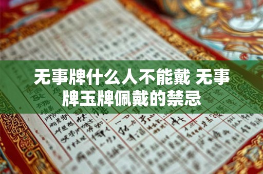 无事牌什么人不能戴 无事牌玉牌佩戴的禁忌 无事牌什么人不能戴 无事牌玉牌佩戴的禁忌