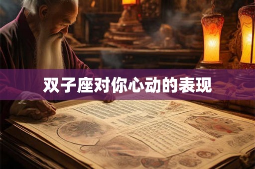双子座对你心动的表现