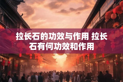 拉长石的功效与作用 拉长石有何功效和作用