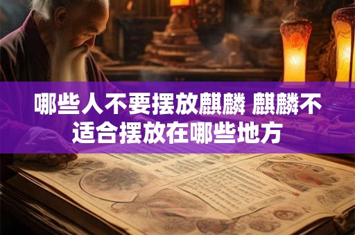 哪些人不要摆放麒麟 麒麟不适合摆放在哪些地方