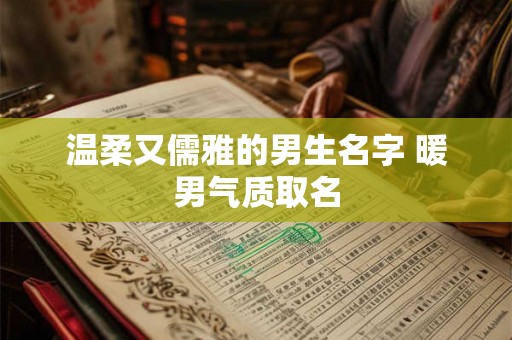 温柔又儒雅的男生名字 暖男气质取名