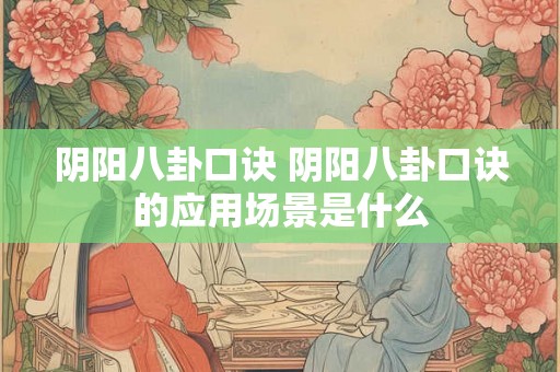 阴阳八卦口诀 阴阳八卦口诀的应用场景是什么