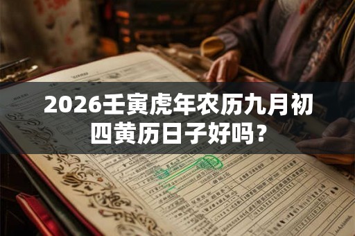2026壬寅虎年农历九月初四黄历日子好吗？