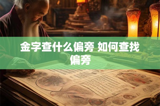金字查什么偏旁 如何查找偏旁