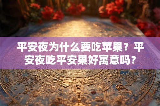 平安夜为什么要吃苹果？平安夜吃平安果好寓意吗？