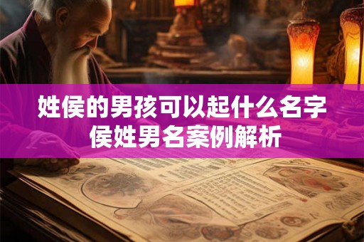 姓侯的男孩可以起什么名字 侯姓男名案例解析