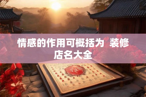 情感的作用可概括为  装修店名大全