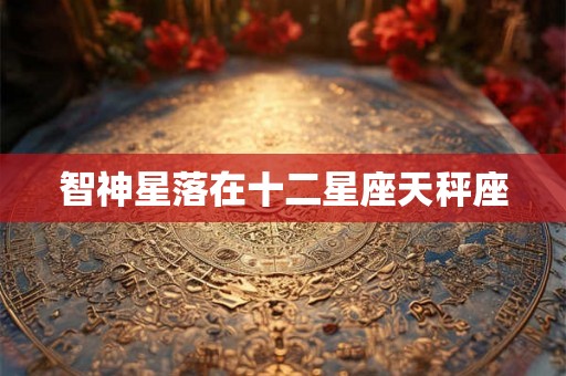 智神星落在十二星座天秤座 智神星落在十二星座天秤座