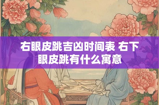 右眼皮跳吉凶时间表 右下眼皮跳有什么寓意