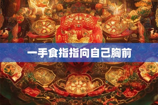 一手食指指向自己胸前