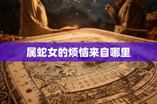 属蛇女的烦恼来自哪里