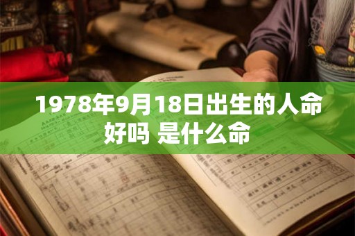 1978年9月18日出生的人命好吗 是什么命