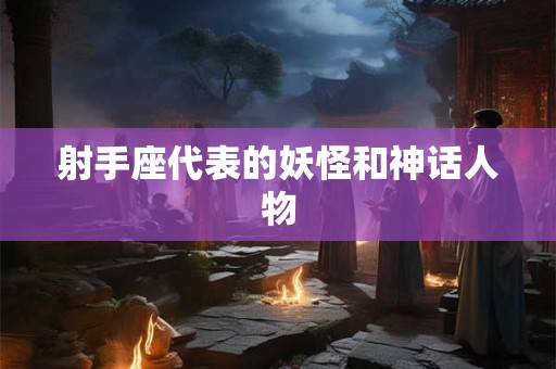 射手座代表的妖怪和神话人物