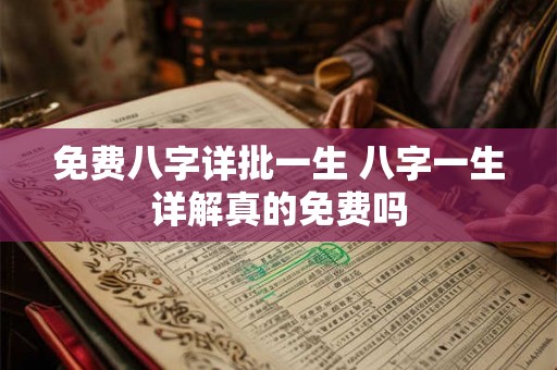 免费八字详批一生 八字一生详解真的免费吗