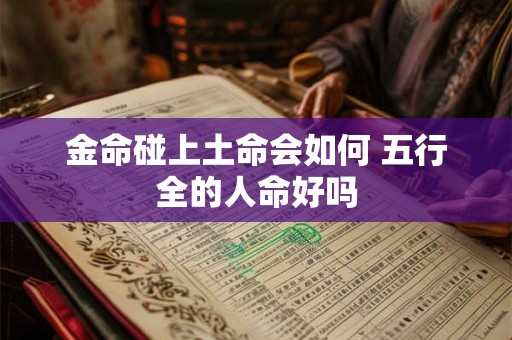 金命碰上土命会如何 五行全的人命好吗
