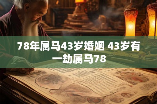 78年属马43岁婚姻 43岁有一劫属马78