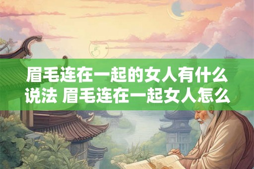眉毛连在一起的女人有什么说法 眉毛连在一起女人怎么想 眉毛连在一起的女人有什么说法 眉毛连在一起女人怎么想