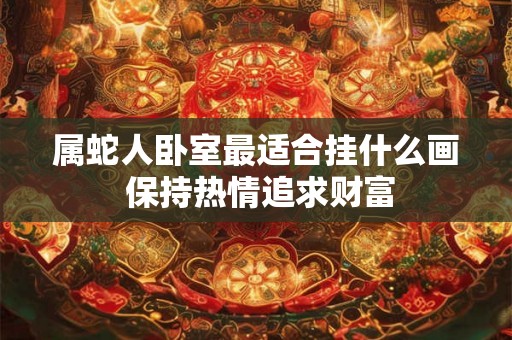 属蛇人卧室最适合挂什么画 保持热情追求财富