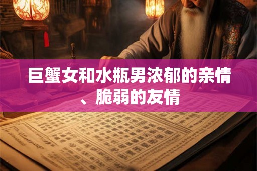 巨蟹女和水瓶男浓郁的亲情、脆弱的友情
