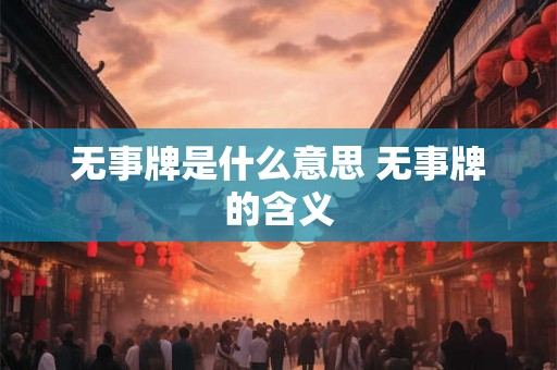 无事牌是什么意思 无事牌的含义 无事牌是什么意思 无事牌的含义