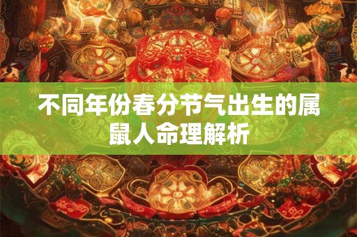 不同年份春分节气出生的属鼠人命理解析