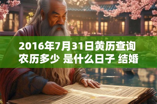 2016年7月31日黄历查询 农历多少 是什么日子 结婚吉时