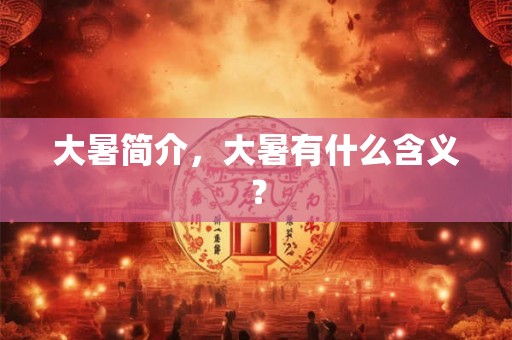大暑简介，大暑有什么含义？