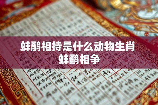 蚌鹬相持是什么动物生肖 蚌鹬相争 蚌鹬相持是什么动物生肖 蚌鹬相争