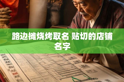 路边摊烧烤取名 贴切的店铺名字 路边摊烧烤取名 贴切的店铺名字