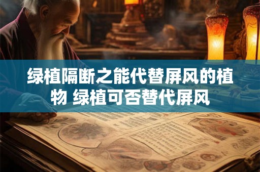 绿植隔断之能代替屏风的植物 绿植可否替代屏风