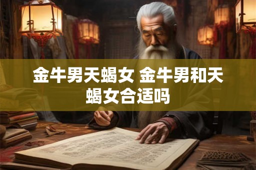 金牛男天蝎女 金牛男和天蝎女合适吗