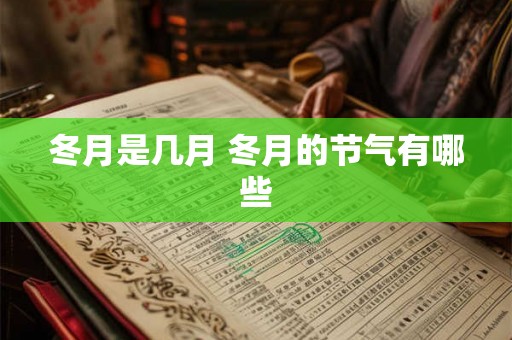 冬月是几月 冬月的节气有哪些