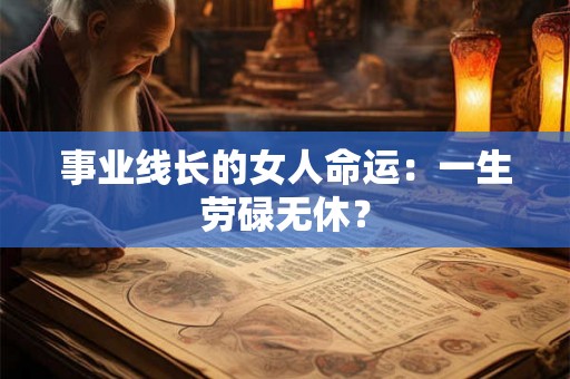 事业线长的女人命运：一生劳碌无休？
