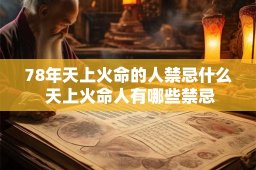 78年天上火命的人禁忌什么 天上火命人有哪些禁忌