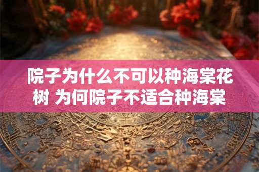 院子为什么不可以种海棠花树 为何院子不适合种海棠
