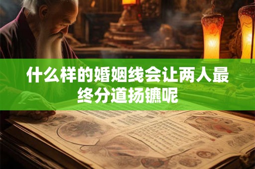 什么样的婚姻线会让两人最终分道扬镳呢