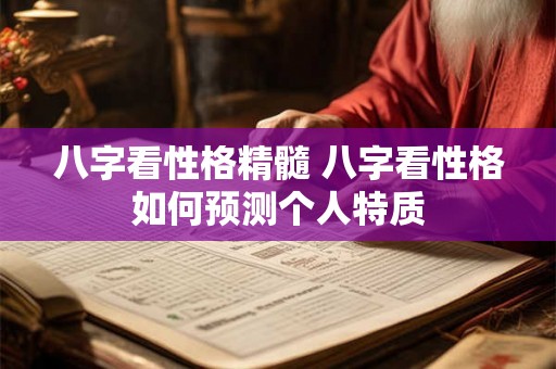 八字看性格精髓 八字看性格如何预测个人特质