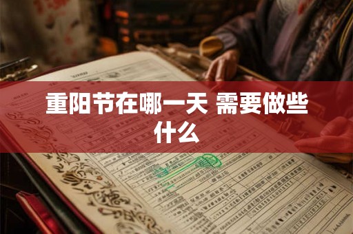 重阳节在哪一天 需要做些什么 重阳节在哪一天 需要做些什么