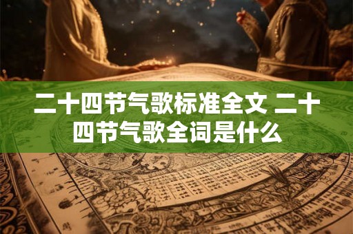 二十四节气歌标准全文 二十四节气歌全词是什么