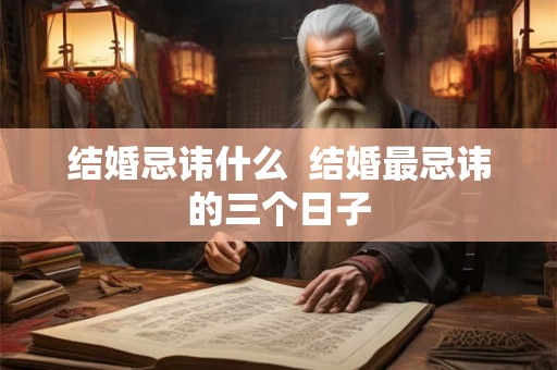 结婚忌讳什么  结婚最忌讳的三个日子