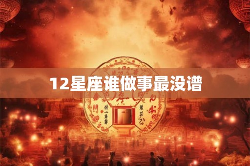 12星座谁做事最没谱