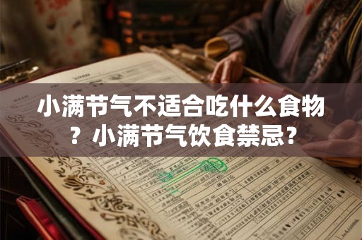 小满节气不适合吃什么食物?小满节气饮食禁忌? 小满节气不适合吃什么食物?小满节气饮食禁忌?