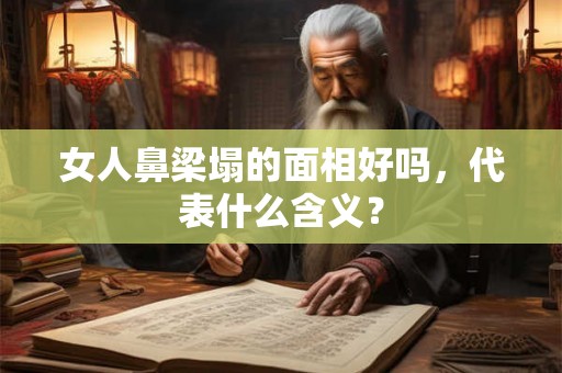 女人鼻梁塌的面相好吗，代表什么含义？
