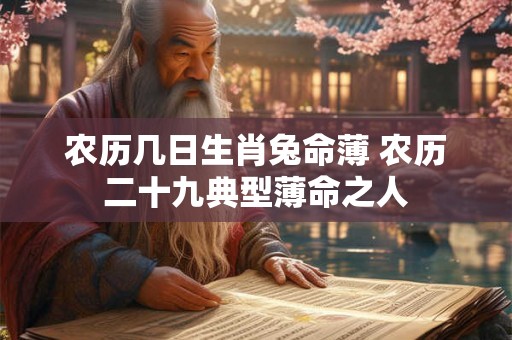 农历几日生肖兔命薄 农历二十九典型薄命之人
