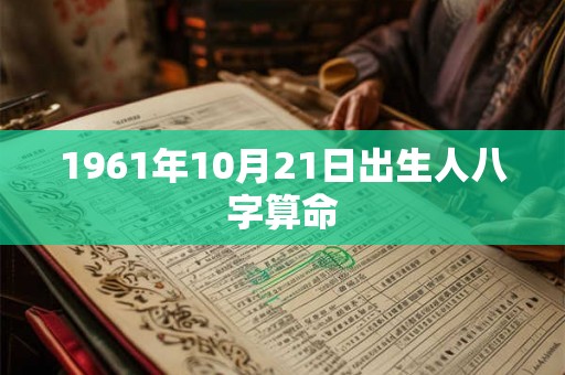 1961年10月21日出生人八字算命